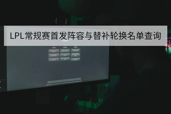 LPL常规赛首发阵容与替补轮换名单查询